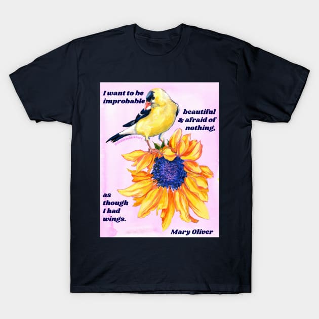 "I want to be improbable beautiful and afraid of nothing, as though I had wings." - Mary Oliver T-Shirt by FabulouslyFeminist